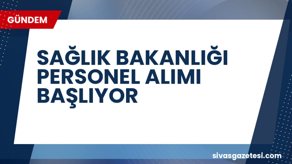 SAĞLIK BAKANLIĞI PERSONEL ALIMI BAŞLIYOR