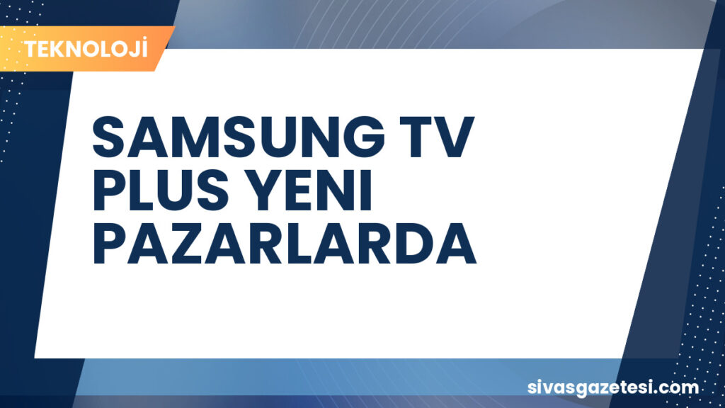 SAMSUNG TV PLUS YENI PAZARLARDA