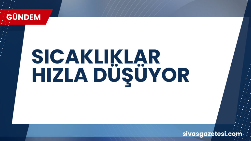 SICAKLIKLAR HIZLA DÜŞÜYOR