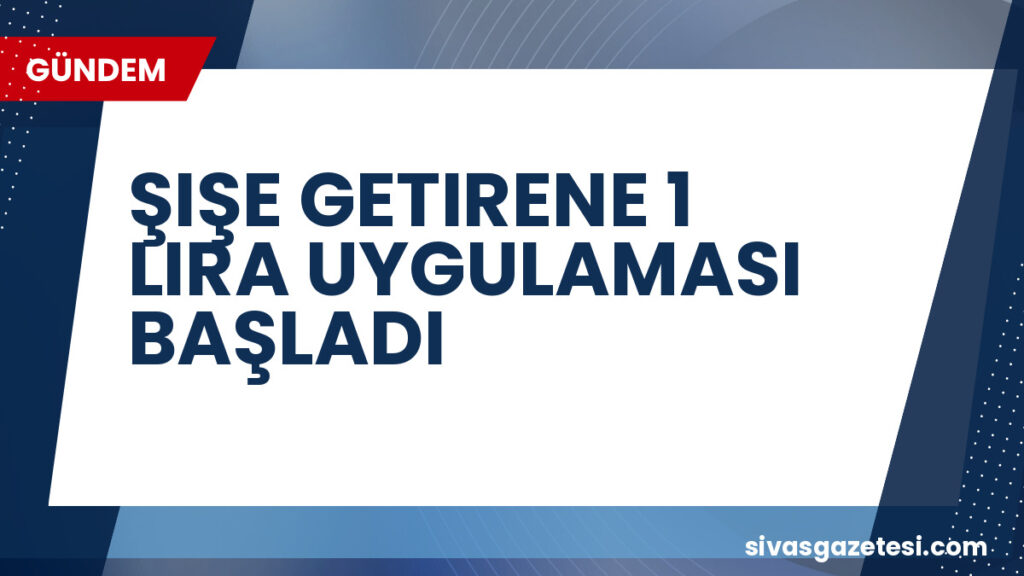 ŞIŞE GETIRENE 1 LIRA UYGULAMASI BAŞLADI