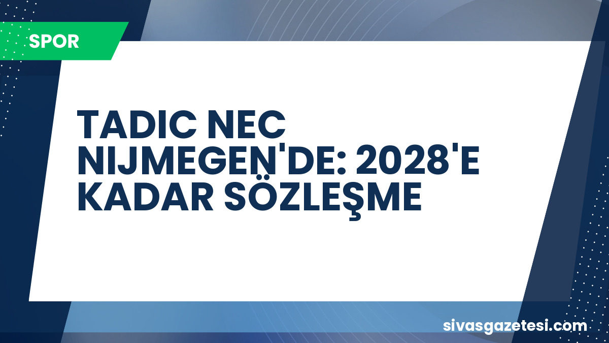 Dusan Tadic, NEC Nijmegen’de: Eski Fenerbahçeli 2028’e Kadar İmzaladı