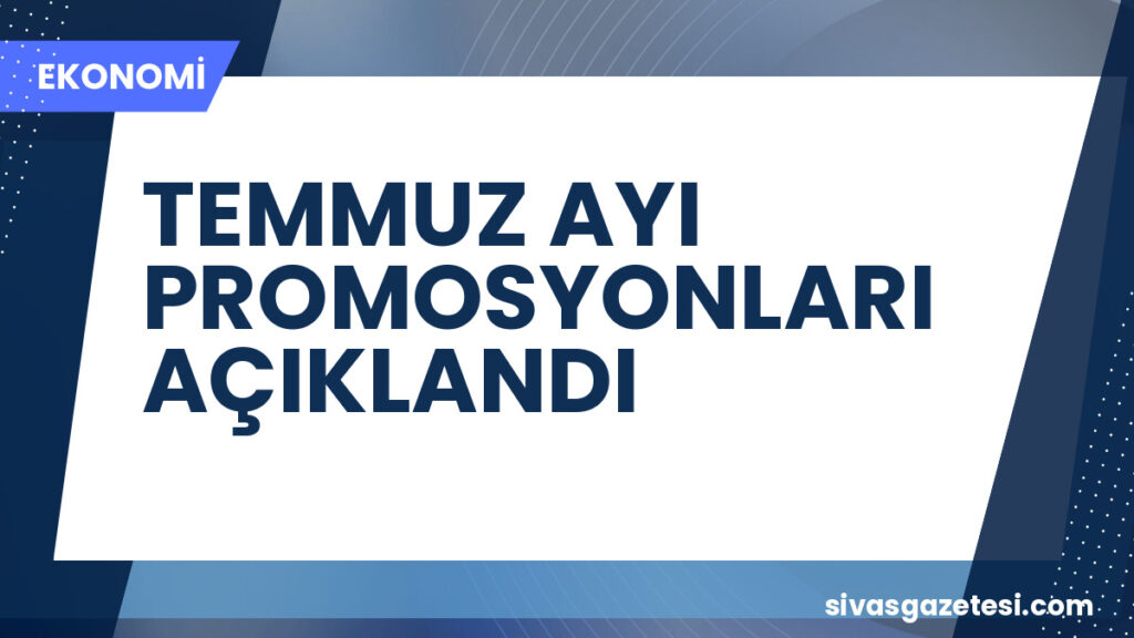 TEMMUZ AYI PROMOSYONLARI AÇIKLANDI