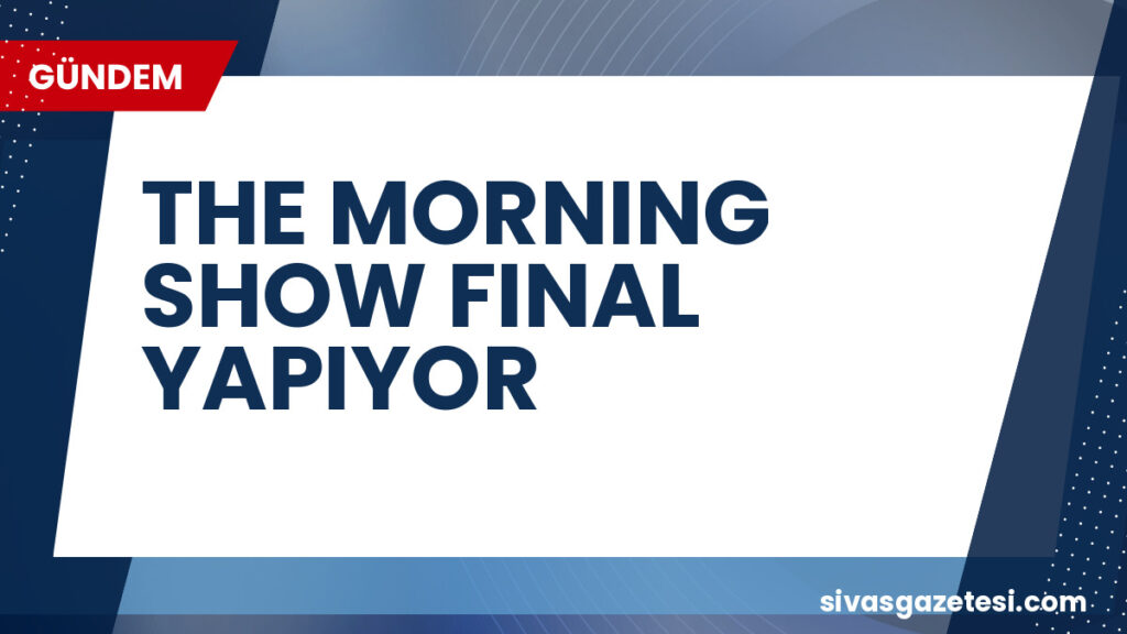 THE MORNING SHOW FINAL YAPIYOR