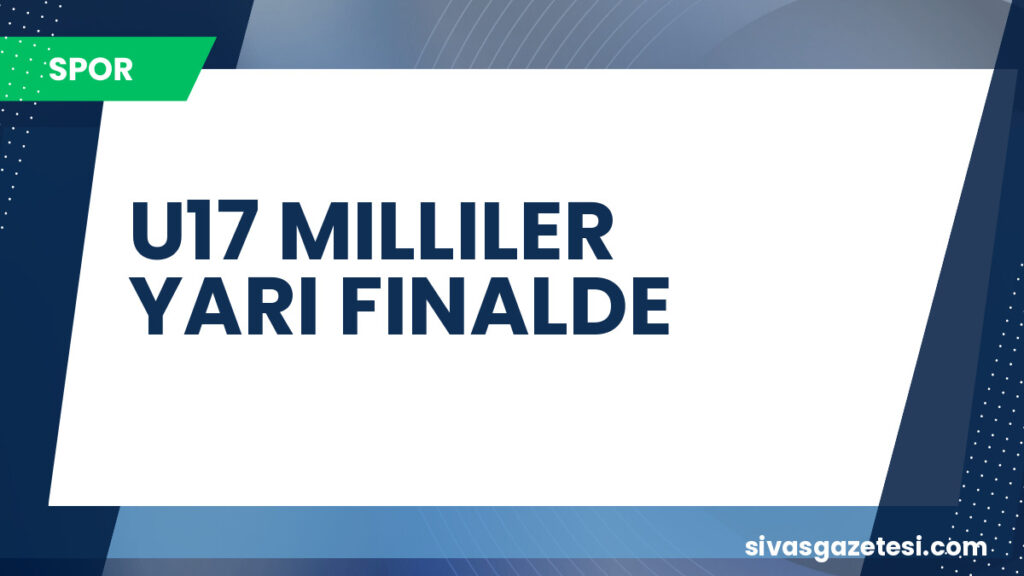 U17 MILLILER YARI FINALDE