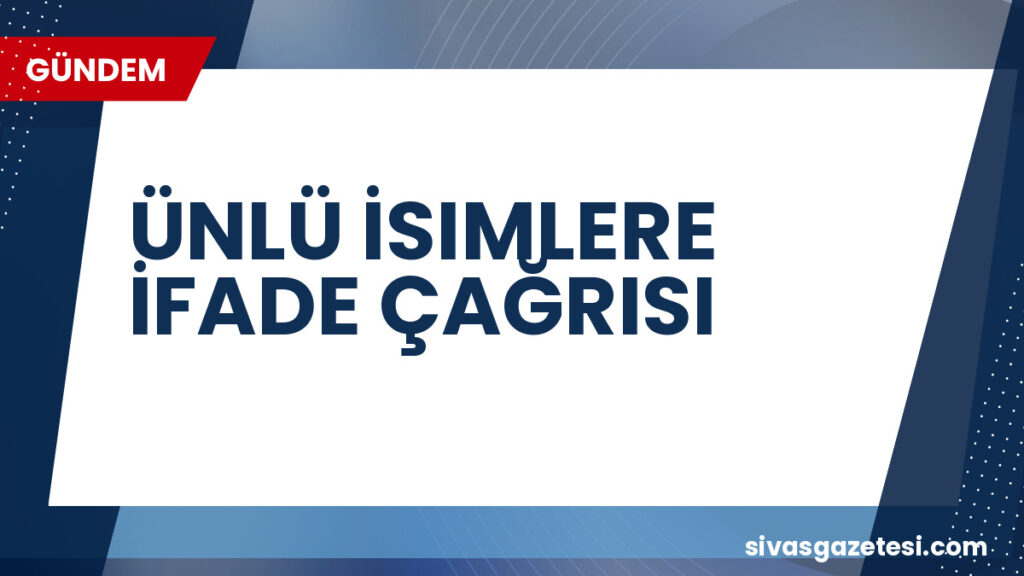 ÜNLÜ İSIMLERE İFADE ÇAĞRISI