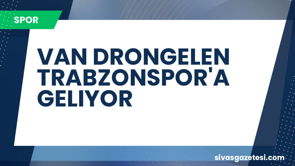 VAN DRONGELEN TRABZONSPOR'A GELIYOR