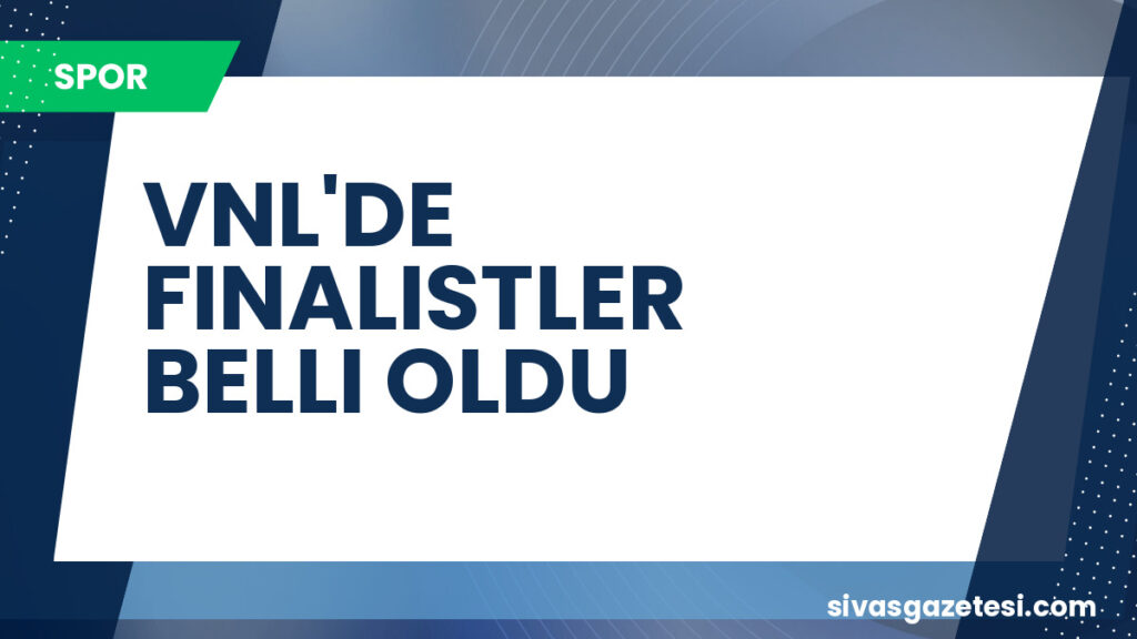 VNL'DE FINALISTLER BELLI OLDU