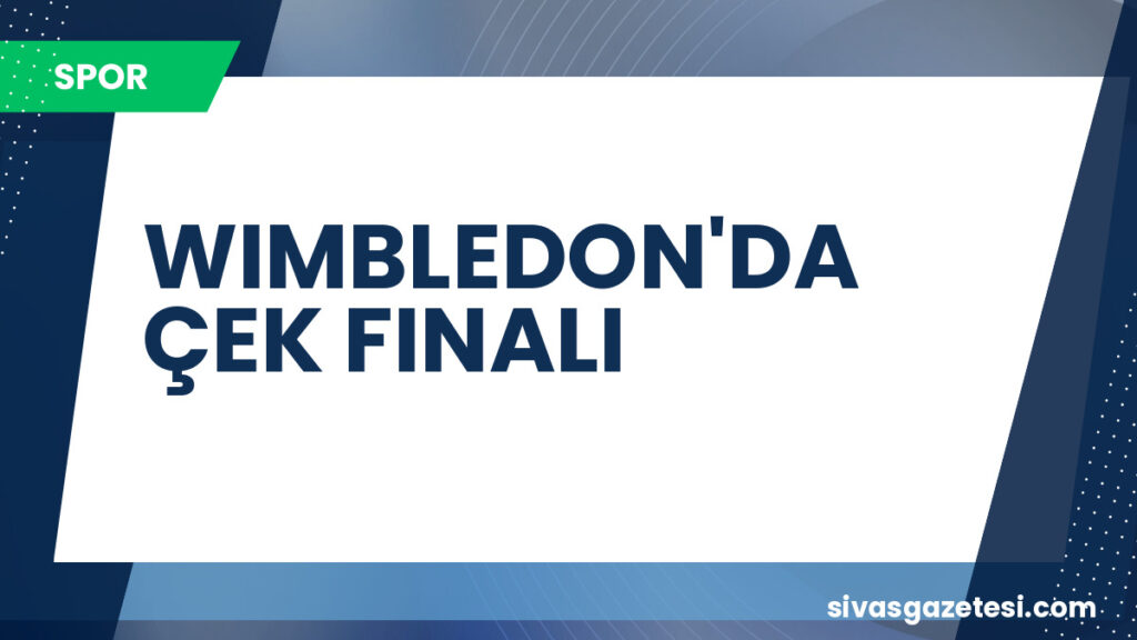 WIMBLEDON'DA ÇEK FINALI