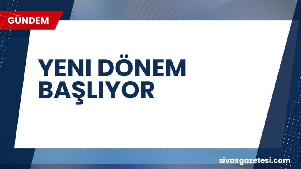 YENI DÖNEM BAŞLIYOR