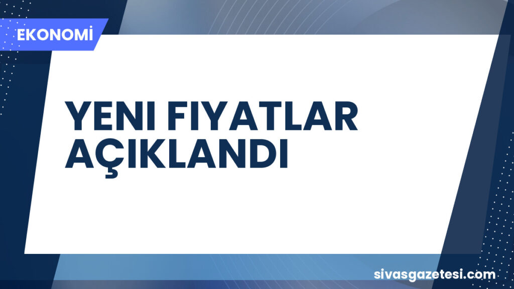 YENI FIYATLAR AÇIKLANDI