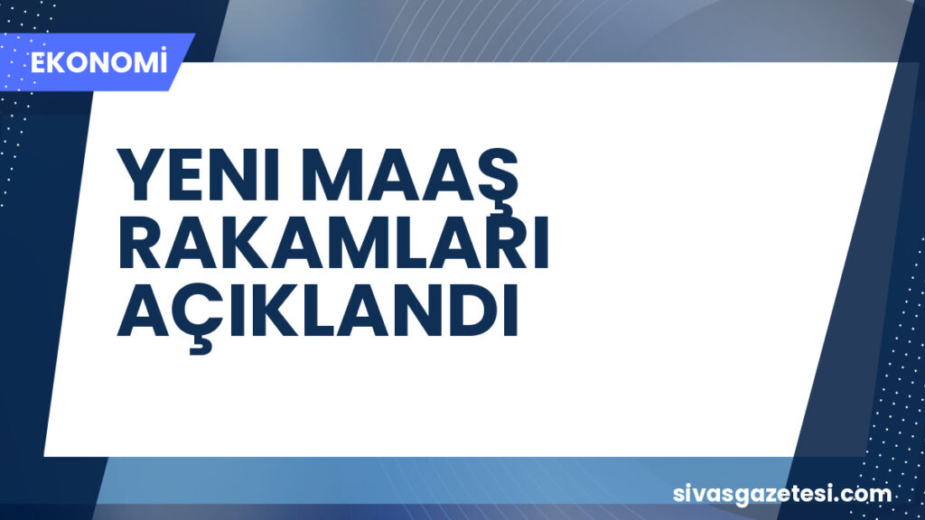 YENI MAAŞ RAKAMLARI AÇIKLANDI