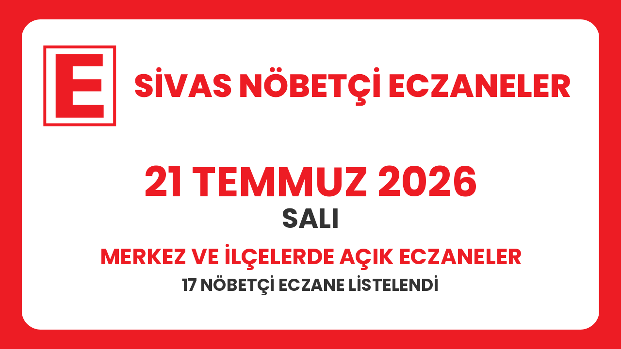 Sivas nöbetçi eczaneler 21 Temmuz 2026: Merkez ve ilçelerde açık eczaneler