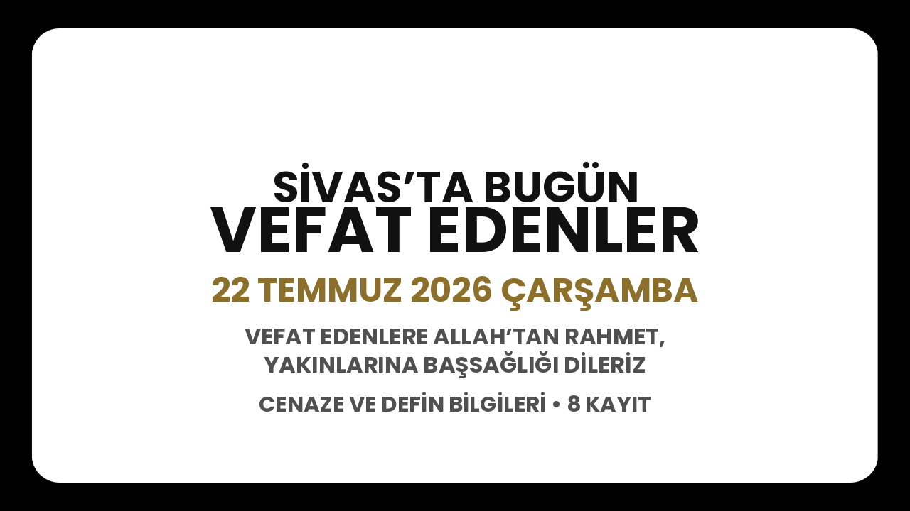 Sivas’ta bugün vefat edenler: 22 Temmuz 2026 Çarşamba cenaze ve defin bilgileri