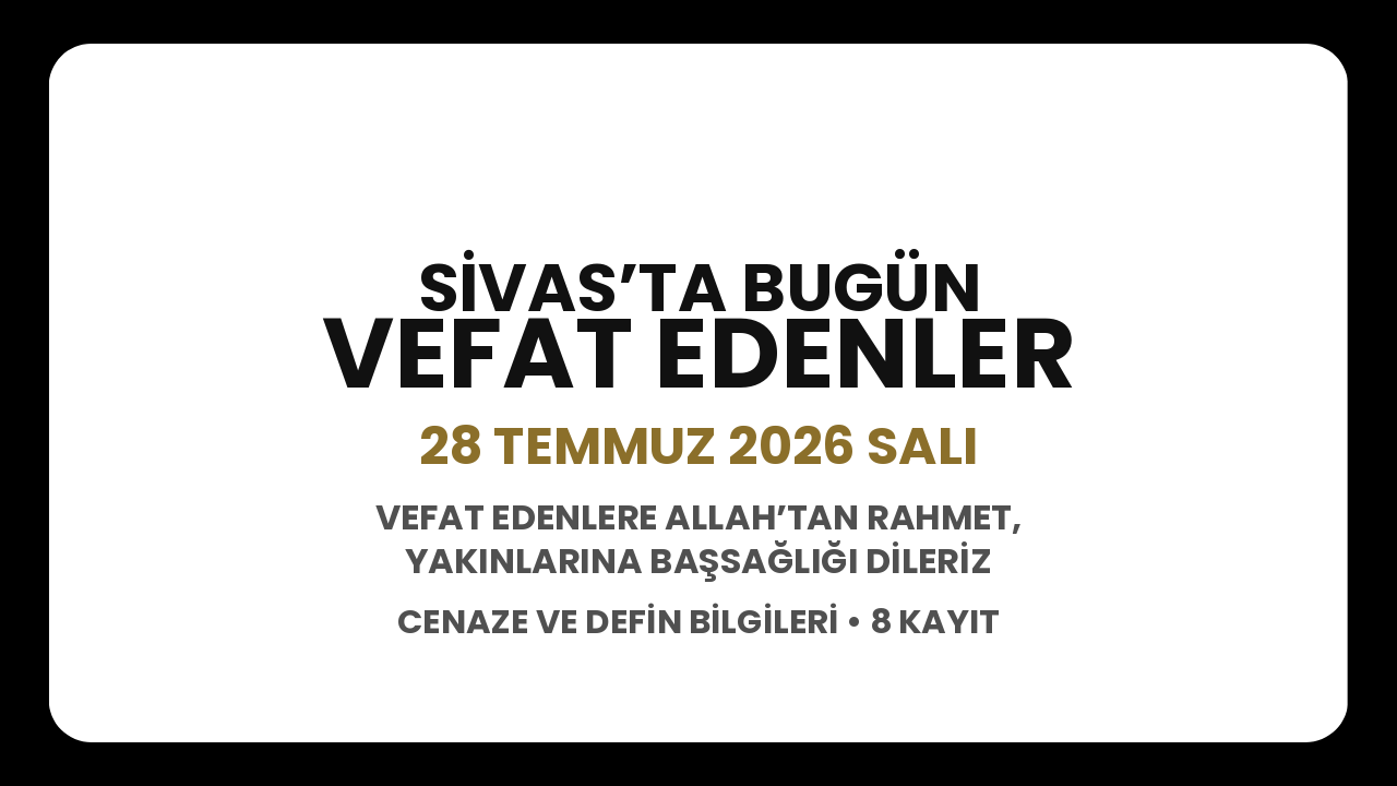 Sivas’ta bugün vefat edenler: 28 Temmuz 2026 Salı cenaze ve defin bilgileri